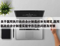 关于医院执行政府会计制度的补充规定,医院新政府会计制度实施中存在的问题及对策