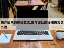 医疗团队翻译成英文,医疗团队翻译成英文怎么说