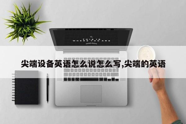 尖端设备英语怎么说怎么写,尖端的英语