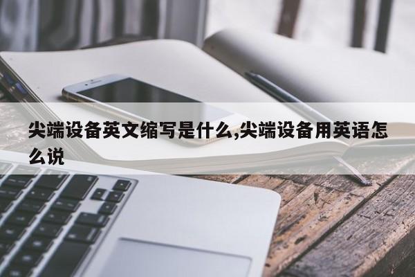 尖端设备英文缩写是什么,尖端设备用英语怎么说